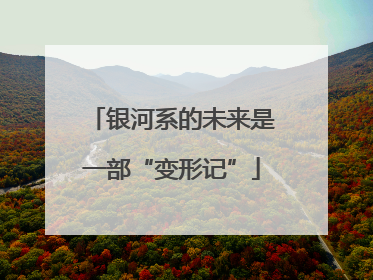 银河系的未来是一部“变形记”