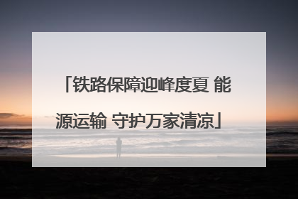 铁路保障迎峰度夏 能源运输 守护万家清凉