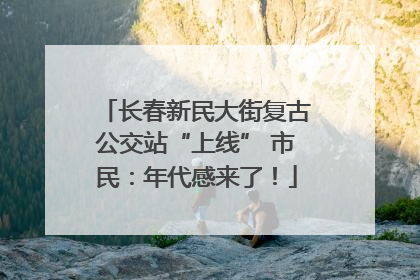 长春新民大街复古公交站“上线” 市民：年代感来了！