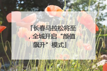 长春马拉松将至，全城开启“颜值飙升”模式