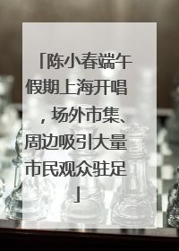 陈小春端午假期上海开唱，场外市集、周边吸引大量市民观众驻足