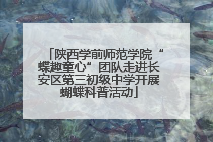 陕西学前师范学院“蝶趣童心”团队走进长安区第三初级中学开展蝴蝶科普活动