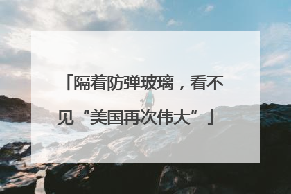 隔着防弹玻璃，看不见“美国再次伟大”