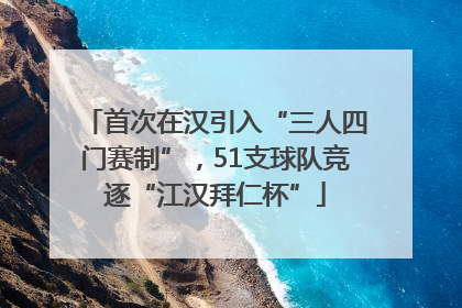 首次在汉引入“三人四门赛制”，51支球队竞逐“江汉拜仁杯”
