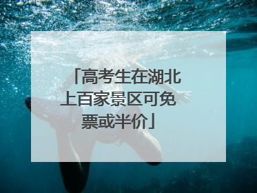高考生在湖北上百家景区可免票或半价