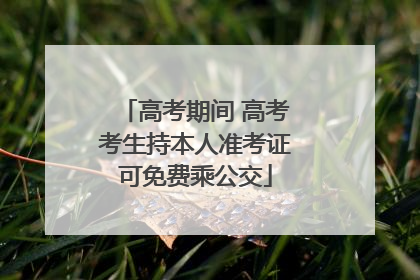 高考期间 高考考生持本人准考证可免费乘公交