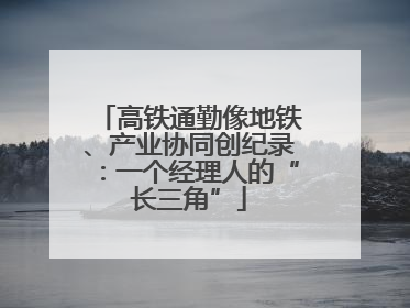 高铁通勤像地铁、产业协同创纪录：一个经理人的“长三角”