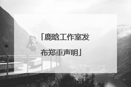 鹿晗工作室发布郑重声明