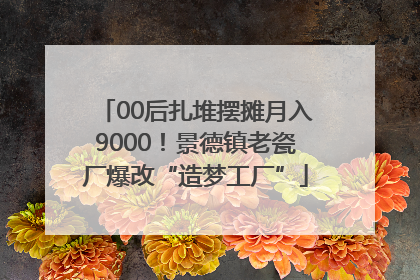 00后扎堆摆摊月入9000！景德镇老瓷厂爆改“造梦工厂”