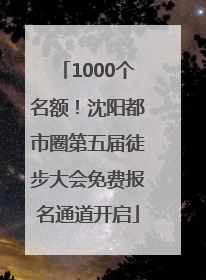 1000个名额！沈阳都市圈第五届徒步大会免费报名通道开启