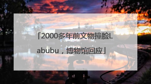2000多年前文物撞脸Labubu，博物馆回应