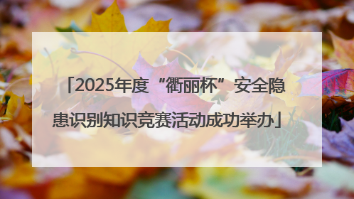 2025年度“衢丽杯”安全隐患识别知识竞赛活动成功举办