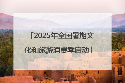2025年全国暑期文化和旅游消费季启动