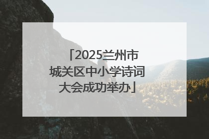 2025兰州市城关区中小学诗词大会成功举办