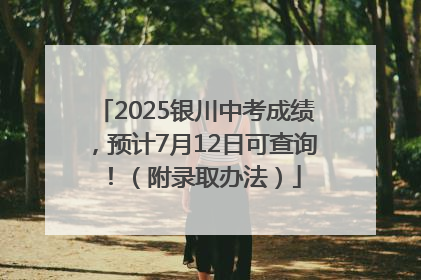 2025银川中考成绩，预计7月12日可查询！（附录取办法）