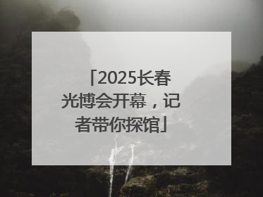 2025长春光博会开幕，记者带你探馆