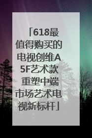 618最值得购买的电视创维A5F艺术款 重塑中端市场艺术电视新标杆
