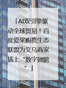 AI双引擎驱动全球贸易！百度爱采购携生态联盟为义乌商家插上“数字翅膀”
